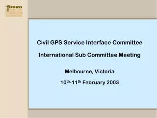 Civil GPS Service Interface Committee International Sub Committee Meeting Melbourne, Victoria