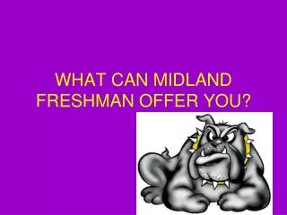 WHAT CAN MIDLAND FRESHMAN OFFER YOU?