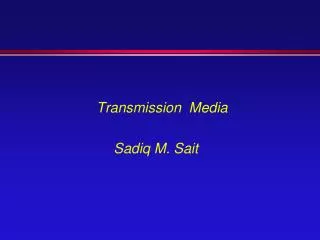 Transmission Media Sadiq M. Sait