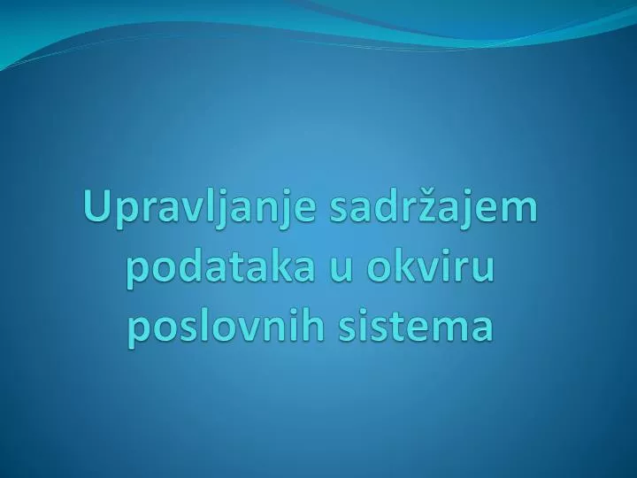 upravljanje sadr ajem podataka u okviru poslovnih sistema