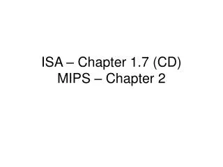 ISA – Chapter 1.7 (CD) MIPS – Chapter 2