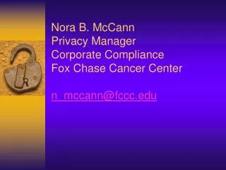 Nora B. McCann	 Privacy Manager Corporate Compliance Fox Chase Cancer Center n_mccann@fccc
