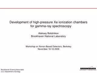 Development of high-pressure Xe ionization chambers for gamma-ray spectroscopy Aleksey Bolotnikov