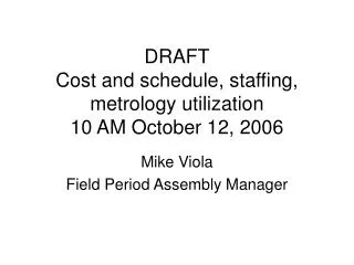 DRAFT Cost and schedule, staffing, metrology utilization 10 AM October 12, 2006