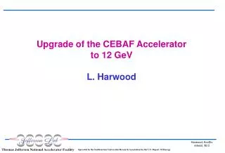 Upgrade of the CEBAF Accelerator to 12 GeV L. Harwood
