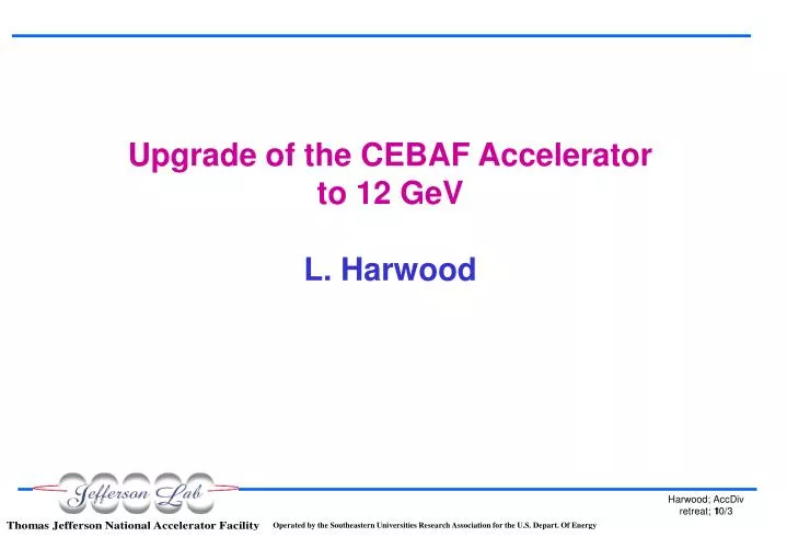 upgrade of the cebaf accelerator to 12 gev l harwood