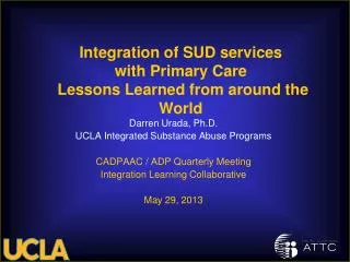 Darren Urada, Ph.D. UCLA Integrated Substance Abuse Programs CADPAAC / ADP Quarterly Meeting