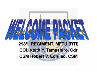 298 TH REGIMENT, MFTU (RTI) COL Keith Y. Tamashiro, Cdr CSM Robert V. Ednilao, CSM