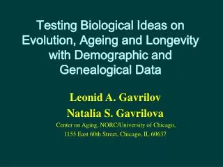 Leonid A. Gavrilov Natalia S. Gavrilova Center on Aging, NORC/University of Chicago,