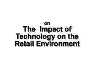 on The Impact of Technology on the Retail Environment
