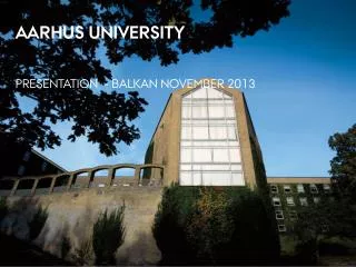 AarhuS University Presentation - BALKAN NOVEMBER 2013
