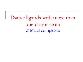 Dative ligands with more than one donor atom s Metal complexes