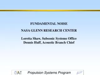 FUNDAMENTAL NOISE NASA GLENN RESEARCH CENTER Loretta Shaw, Subsonic Systems Office