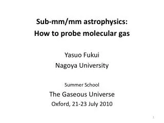 Sub-mm/mm astrophysics: How to probe molecular gas Yasuo Fukui Nagoya University Summer School