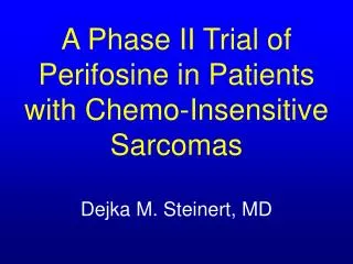 A Phase II Trial of Perifosine in Patients with Chemo-Insensitive Sarcomas Dejka M. Steinert, MD