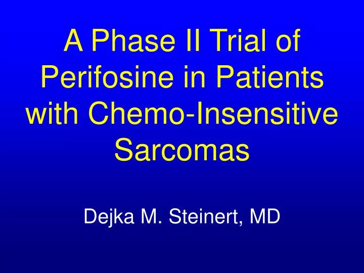 a phase ii trial of perifosine in patients with chemo insensitive sarcomas dejka m steinert md