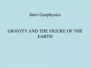 Intro Geophysics GRAVITY AND THE FIGURE OF THE EARTH