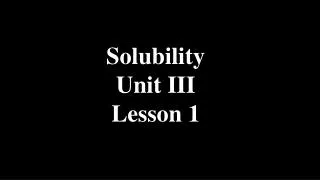 Solubility Unit III Lesson 1