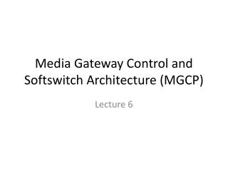 Media Gateway Control and Softswitch Architecture (MGCP)