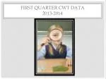 First Quarter CWT Data 2013-2014 - slide 1