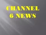 CHANNEL 6 NEWS - slide 1