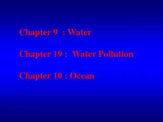 Chapter 9 : Water Chapter 19 : Water Pollution Chapter 10 : Ocean