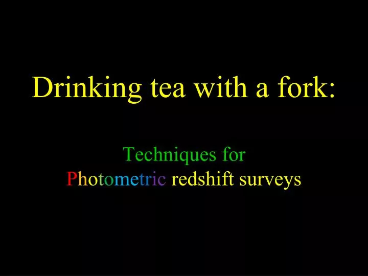 drinking tea with a fork techniques for p h o t o me tr ic redshift surveys