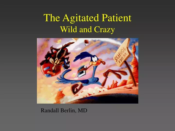 the agitated patient wild and crazy