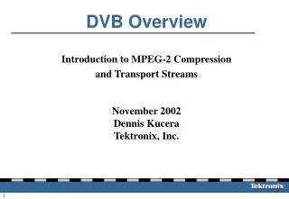 Introduction to MPEG-2 Compression and Transport Streams November 2002 Dennis Kucera