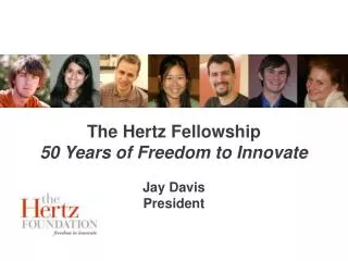 The Hertz Fellowship 50 Years of Freedom to Innovate Jay Davis President