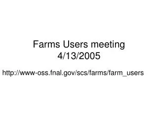Farms Users meeting 4/13/2005