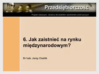 6 jak zaistnie na rynku mi dzynarodowym