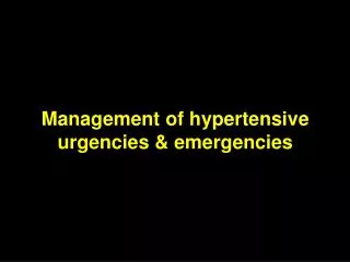 Management of hypertensive urgencies &amp; emergencies