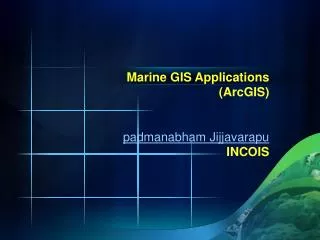 Marine GIS Applications (ArcGIS) padmanabham Jijjavarapu INCOIS