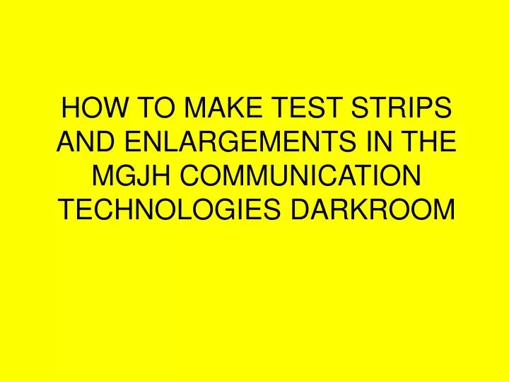 how to make test strips and enlargements in the mgjh communication technologies darkroom