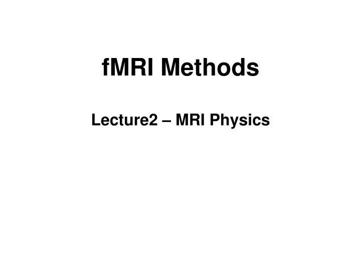 fmri methods lecture2 mri physics