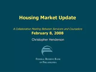 Housing Market Update A Collaborative Meeting Between Servicers and Counselors February 8, 2008
