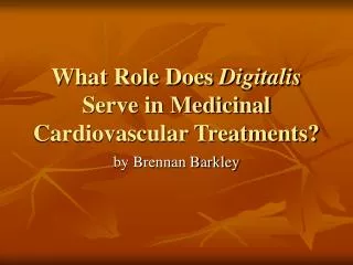 What Role Does Digitalis Serve in Medicinal Cardiovascular Treatments?