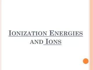 Ionization Energies and Ions