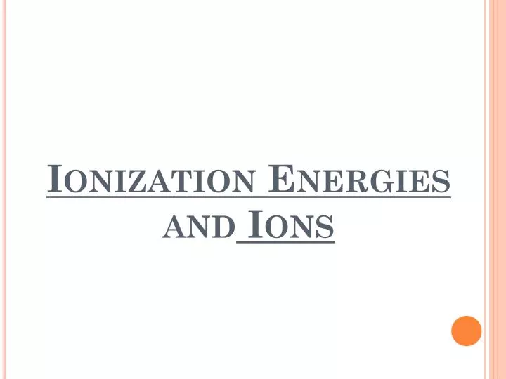 ionization energies and ions