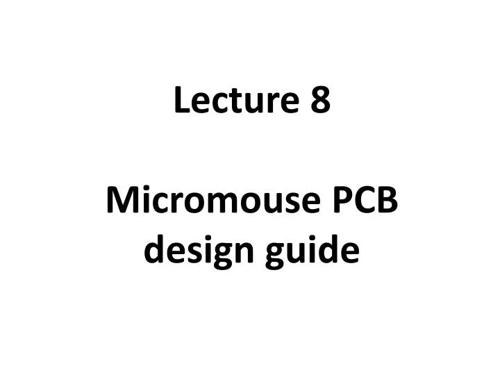 lecture 8 micromouse pcb design guide