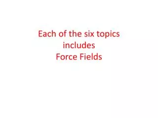 each of the six topics includes force fields