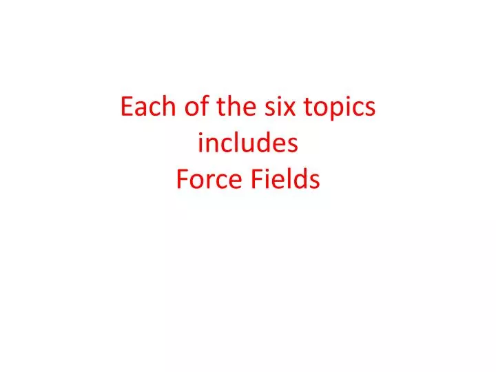 each of the six topics includes force fields