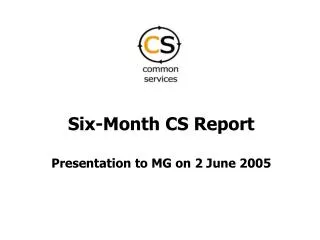 Six-Month CS Report Presentation to MG on 2 June 2005