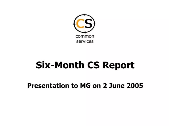 six month cs report presentation to mg on 2 june 2005