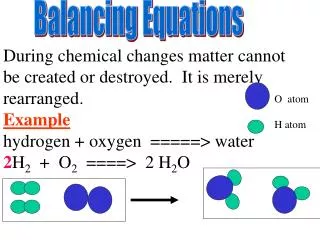 During chemical changes matter cannot be created or destroyed. It is merely rearranged. Example