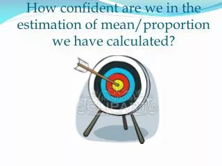 How confident are we in the estimation of mean/proportion we have calculated?