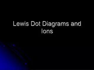 Lewis Dot Diagrams and Ions