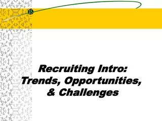 Recruiting Intro: Trends, Opportunities, &amp; Challenges