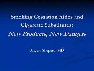 Smoking Cessation Aides and Cigarette Substitutes : New Products, New Dangers